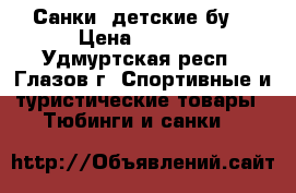  Санки  детские бу  › Цена ­ 1 000 - Удмуртская респ., Глазов г. Спортивные и туристические товары » Тюбинги и санки   